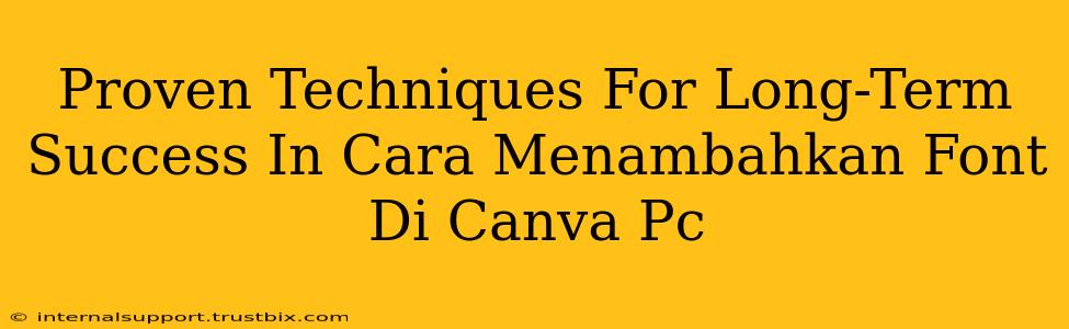 Proven Techniques For Long-Term Success In Cara Menambahkan Font Di Canva Pc