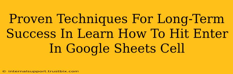 Proven Techniques For Long-Term Success In Learn How To Hit Enter In Google Sheets Cell