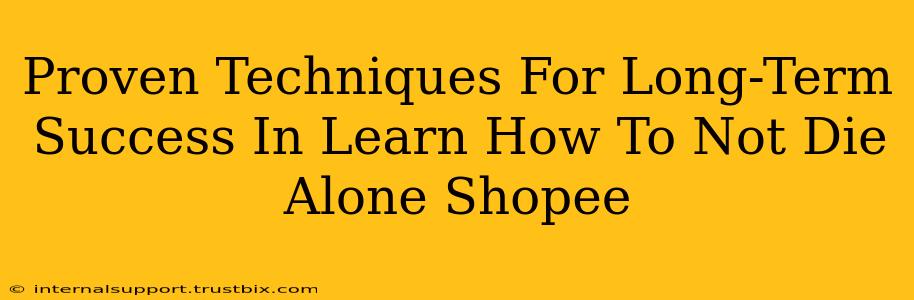 Proven Techniques For Long-Term Success In Learn How To Not Die Alone Shopee