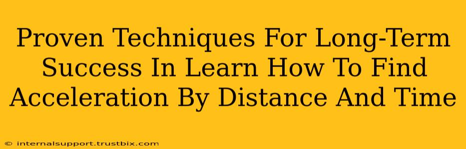 Proven Techniques For Long-Term Success In Learn How To Find Acceleration By Distance And Time