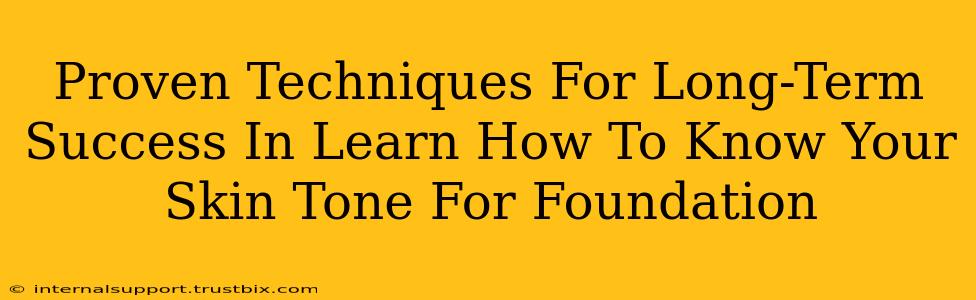 Proven Techniques For Long-Term Success In Learn How To Know Your Skin Tone For Foundation