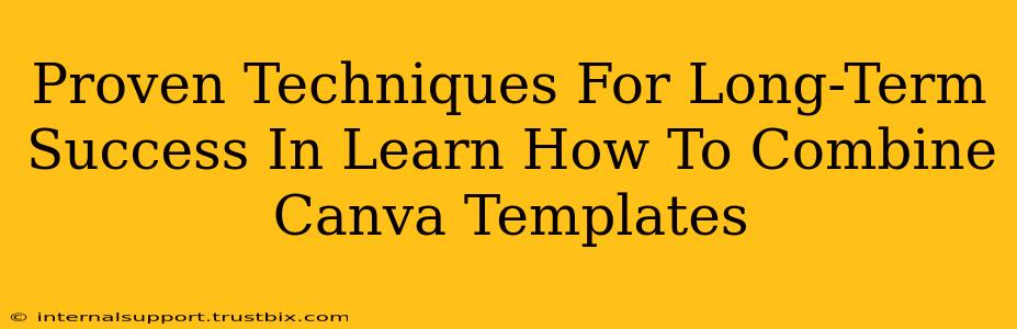 Proven Techniques For Long-Term Success In Learn How To Combine Canva Templates