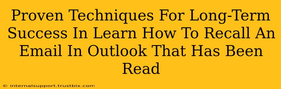 Proven Techniques For Long-Term Success In Learn How To Recall An Email In Outlook That Has Been Read