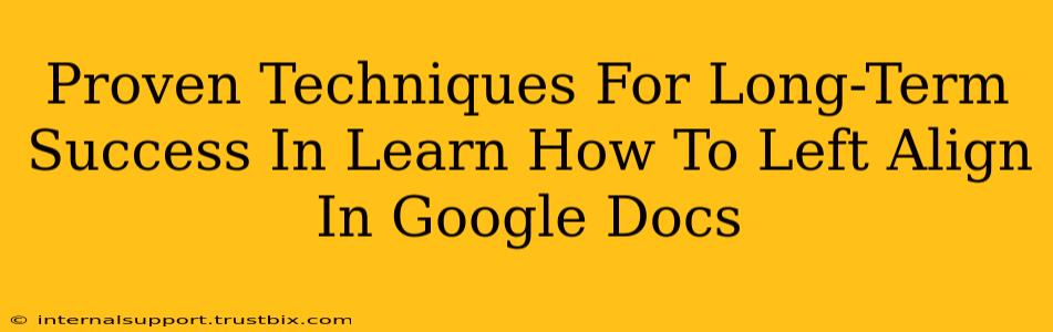 Proven Techniques For Long-Term Success In Learn How To Left Align In Google Docs