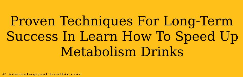 Proven Techniques For Long-Term Success In Learn How To Speed Up Metabolism Drinks