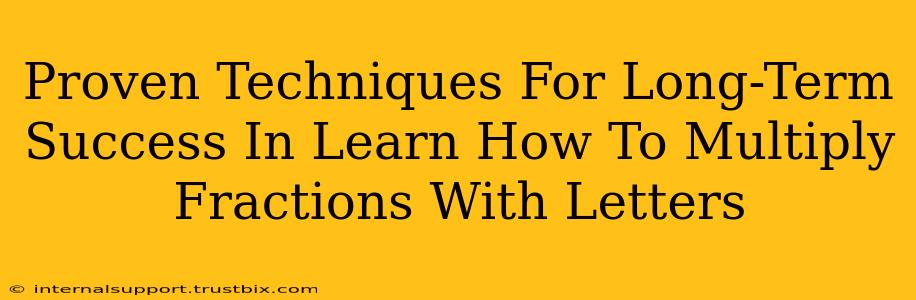 Proven Techniques For Long-Term Success In Learn How To Multiply Fractions With Letters