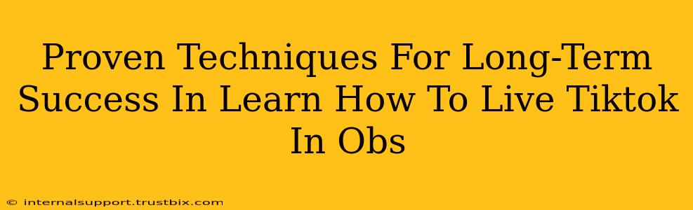 Proven Techniques For Long-Term Success In Learn How To Live Tiktok In Obs