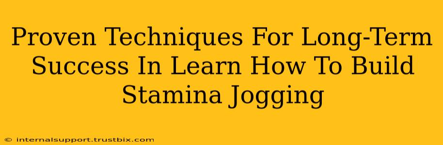 Proven Techniques For Long-Term Success In Learn How To Build Stamina Jogging