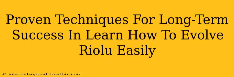 Proven Techniques For Long-Term Success In Learn How To Evolve Riolu Easily