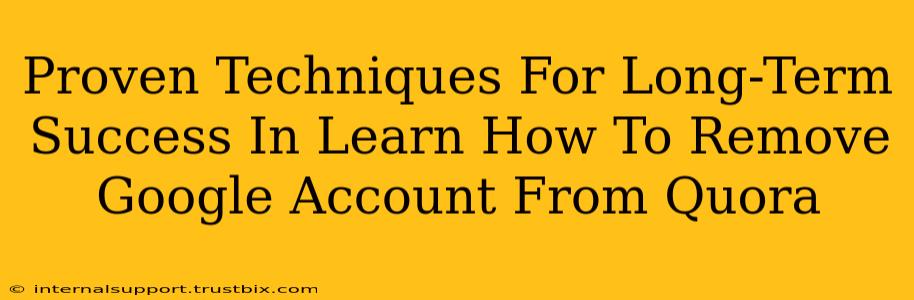 Proven Techniques For Long-Term Success In Learn How To Remove Google Account From Quora