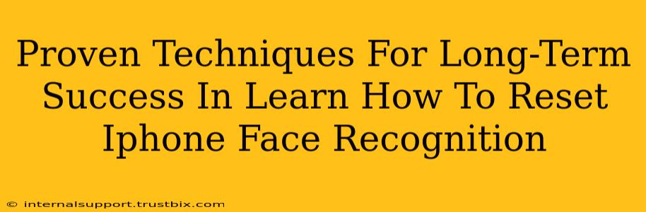 Proven Techniques For Long-Term Success In Learn How To Reset Iphone Face Recognition