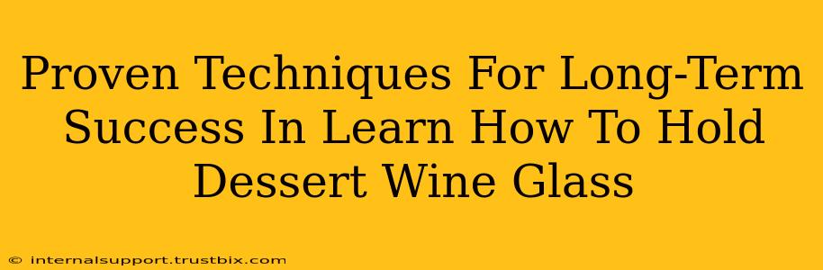 Proven Techniques For Long-Term Success In Learn How To Hold Dessert Wine Glass