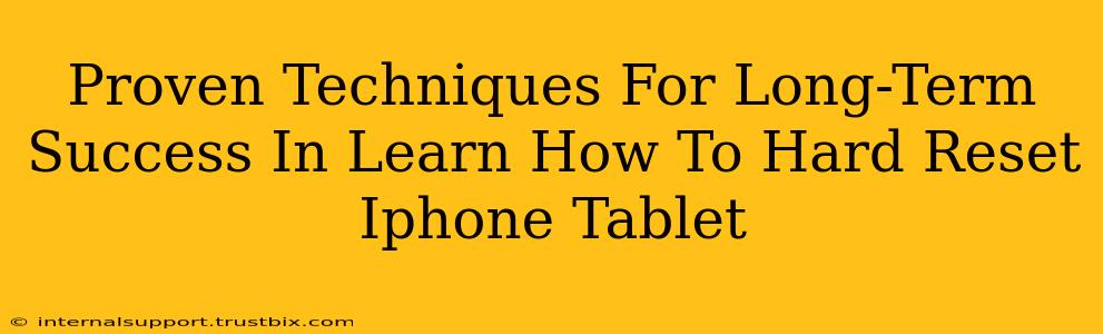 Proven Techniques For Long-Term Success In Learn How To Hard Reset Iphone Tablet