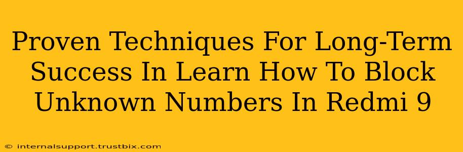 Proven Techniques For Long-Term Success In Learn How To Block Unknown Numbers In Redmi 9