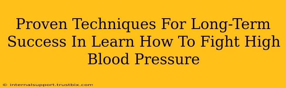 Proven Techniques For Long-Term Success In Learn How To Fight High Blood Pressure