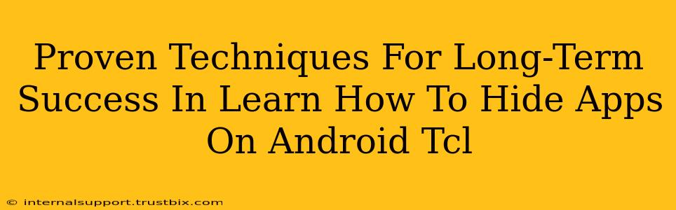 Proven Techniques For Long-Term Success In Learn How To Hide Apps On Android Tcl