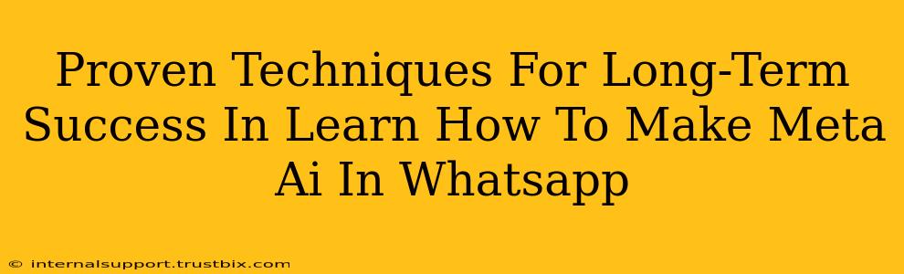 Proven Techniques For Long-Term Success In Learn How To Make Meta Ai In Whatsapp