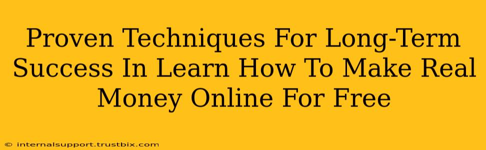 Proven Techniques For Long-Term Success In Learn How To Make Real Money Online For Free