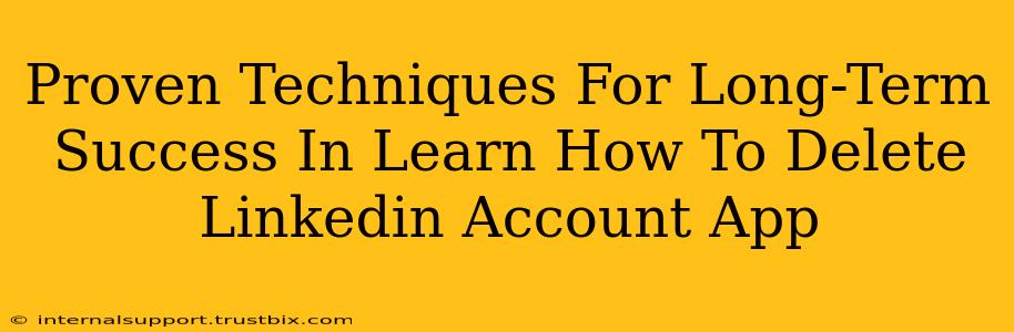 Proven Techniques For Long-Term Success In Learn How To Delete Linkedin Account App