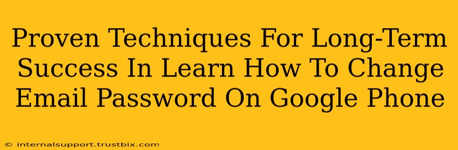 Proven Techniques For Long-Term Success In Learn How To Change Email Password On Google Phone