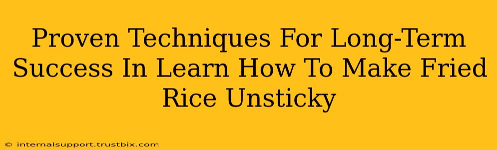 Proven Techniques For Long-Term Success In Learn How To Make Fried Rice Unsticky