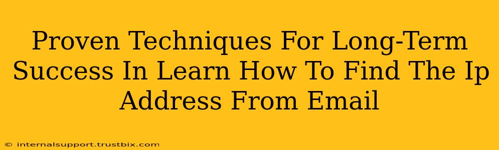 Proven Techniques For Long-Term Success In Learn How To Find The Ip Address From Email