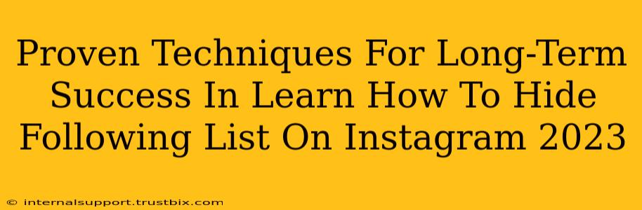 Proven Techniques For Long-Term Success In Learn How To Hide Following List On Instagram 2023