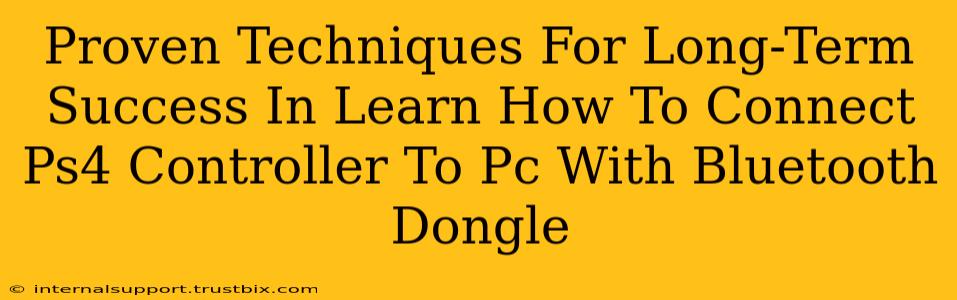 Proven Techniques For Long-Term Success In Learn How To Connect Ps4 Controller To Pc With Bluetooth Dongle