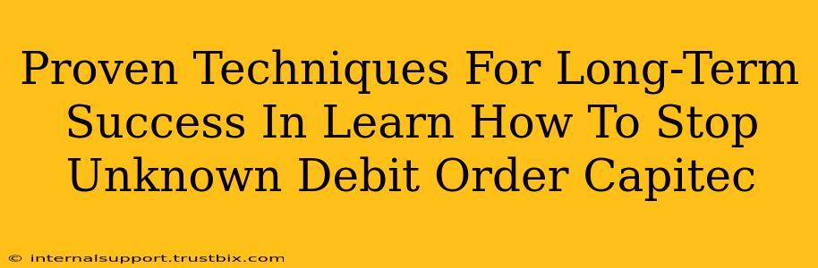 Proven Techniques For Long-Term Success In Learn How To Stop Unknown Debit Order Capitec