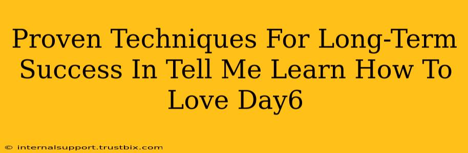 Proven Techniques For Long-Term Success In Tell Me Learn How To Love Day6