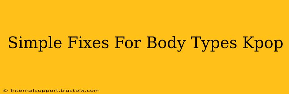 Simple Fixes For Body Types Kpop