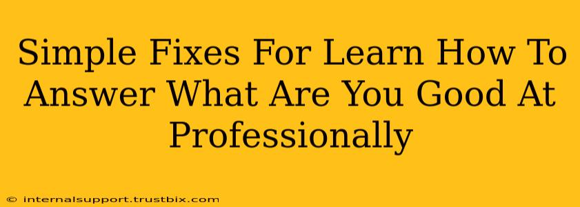 Simple Fixes For Learn How To Answer What Are You Good At Professionally