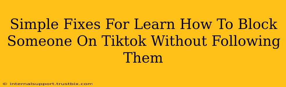 Simple Fixes For Learn How To Block Someone On Tiktok Without Following Them