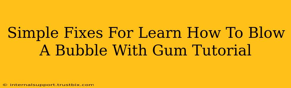 Simple Fixes For Learn How To Blow A Bubble With Gum Tutorial