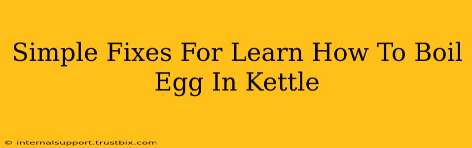 Simple Fixes For Learn How To Boil Egg In Kettle