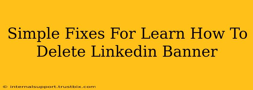 Simple Fixes For Learn How To Delete Linkedin Banner