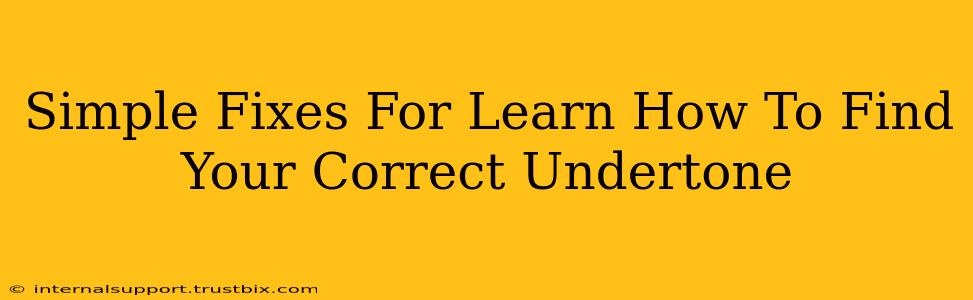 Simple Fixes For Learn How To Find Your Correct Undertone