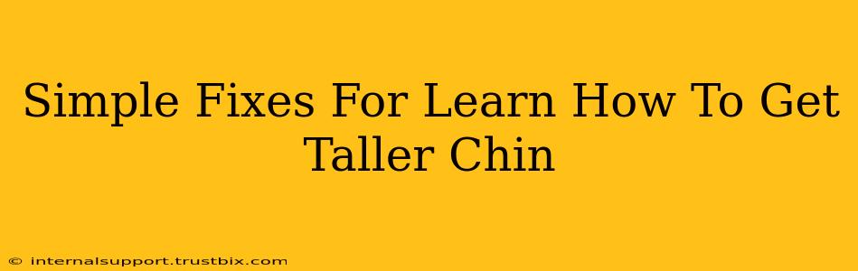 Simple Fixes For Learn How To Get Taller Chin