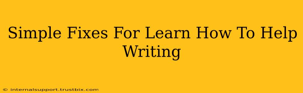 Simple Fixes For Learn How To Help Writing