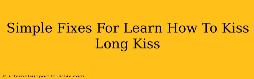 Simple Fixes For Learn How To Kiss Long Kiss