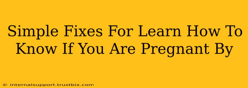 Simple Fixes For Learn How To Know If You Are Pregnant By