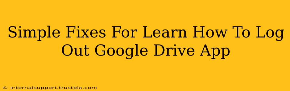 Simple Fixes For Learn How To Log Out Google Drive App