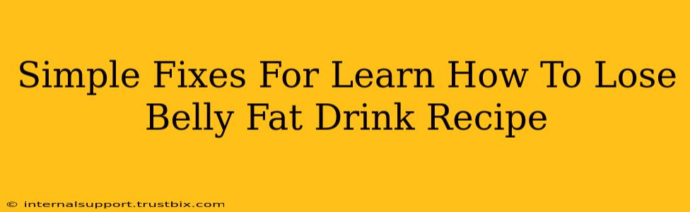 Simple Fixes For Learn How To Lose Belly Fat Drink Recipe