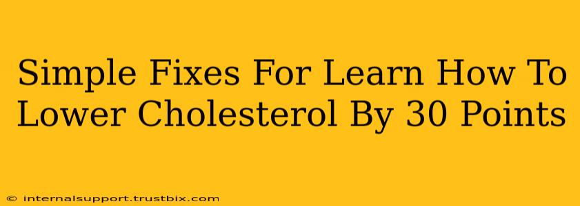 Simple Fixes For Learn How To Lower Cholesterol By 30 Points