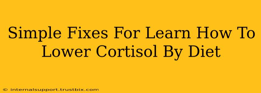 Simple Fixes For Learn How To Lower Cortisol By Diet