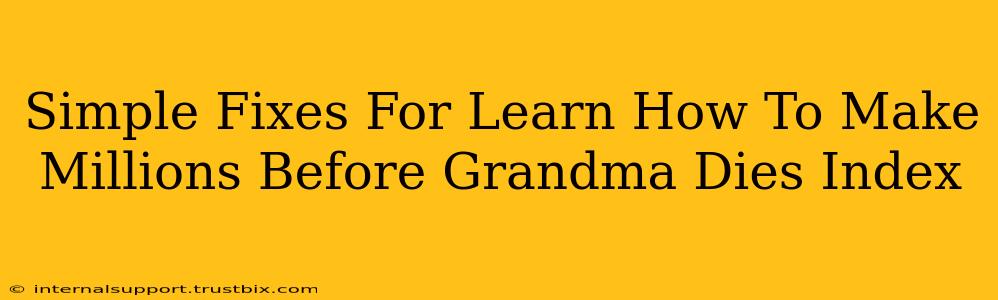 Simple Fixes For Learn How To Make Millions Before Grandma Dies Index