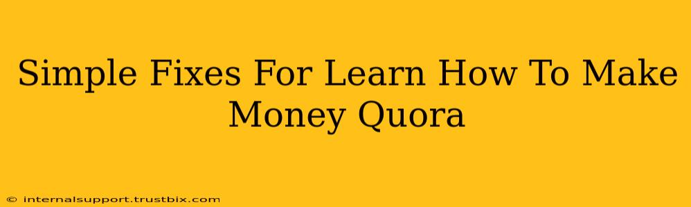 Simple Fixes For Learn How To Make Money Quora