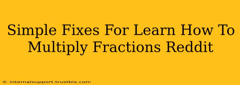 Simple Fixes For Learn How To Multiply Fractions Reddit