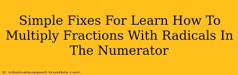 Simple Fixes For Learn How To Multiply Fractions With Radicals In The Numerator