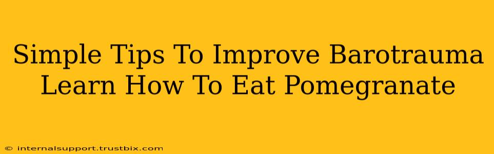 Simple Tips To Improve Barotrauma Learn How To Eat Pomegranate